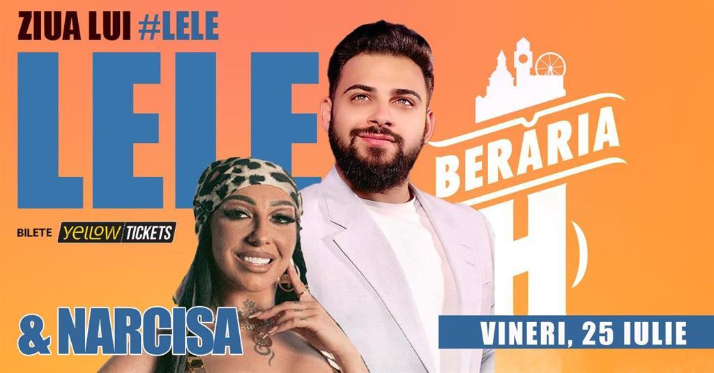 Concert Ziua lui Lele • Special Guest: Narcisa LIVE // pe terasa Berăriei H, vineri, 25 iulie 2025 18:00, Beraria H
