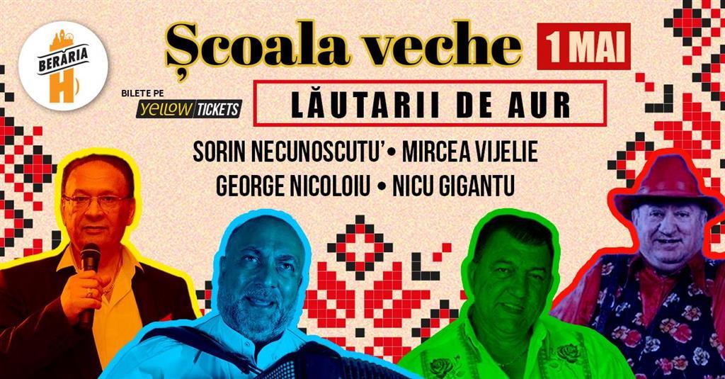 Concert Școala Veche – Lăutarii de Aur | Sorin Necunoscutu’, George Nicoloiu, Nicu Gigantu, Mircea Vijelie & Taraf, vineri, 01 mai 2026 20:00, Beraria H