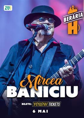 Concert Mircea Baniciu & Band în concert la Berăria H pe 6 mai, miercuri, 06 mai 2026 18:00, Beraria H