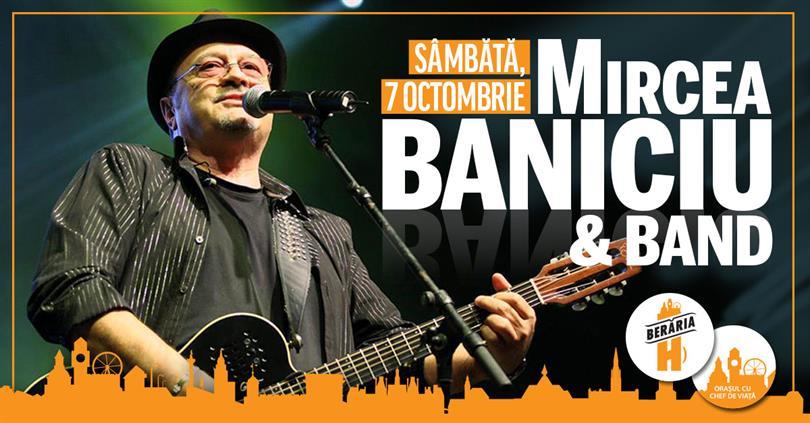 Concert Mircea Baniciu & Band la Berăria H, sâmbătă, 07 octombrie 2017 18:00, Beraria H