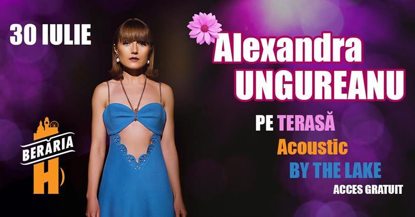 Concert Alexandra Ungureanu & Band I #Acoustic #ByTheLake @Berăria H, marți, 30 iulie 2024 17:00, Beraria H