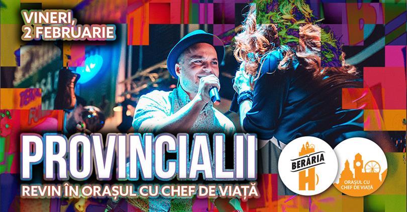 Concert Provincialii revin în Orașul cu Chef de Viață, vineri, 02 februarie 2018 20:00, Beraria H