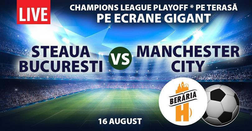 Concert Steaua - Manchester City, marți, 16 august 2016 20:00, Beraria H