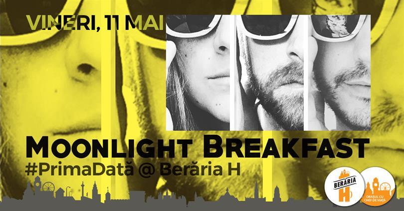 Concert Moonlight Breakfast | #PrimaDată la Berăria H, vineri, 11 mai 2018 20:00, Beraria H