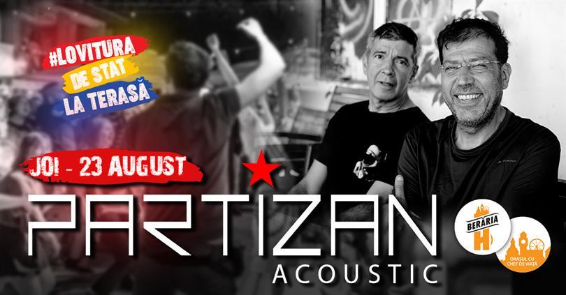 Concert Partizan ✗ Acoustic - 23 August / #LovituraDeStatLaTerasă, joi, 23 august 2018 19:00, Beraria H