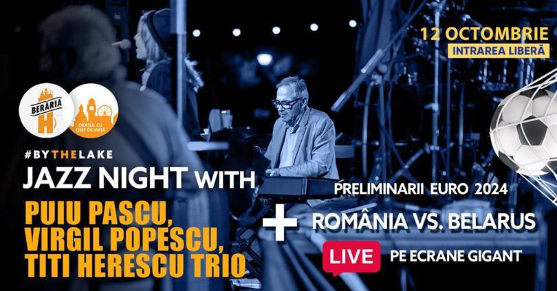 Concert România vs. Belarus I  Jazz Night: Puiu Pascu, Virgil Popescu, Titi Herescu Trio I By The Lake, joi, 12 octombrie 2023 17:00, Beraria H