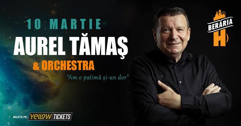 Concert Concert Aurel Tămaş & Orchestra I "Am o patimă și-un dor" I București - Berăria H, duminică, 10 martie 2024 17:30, Beraria H