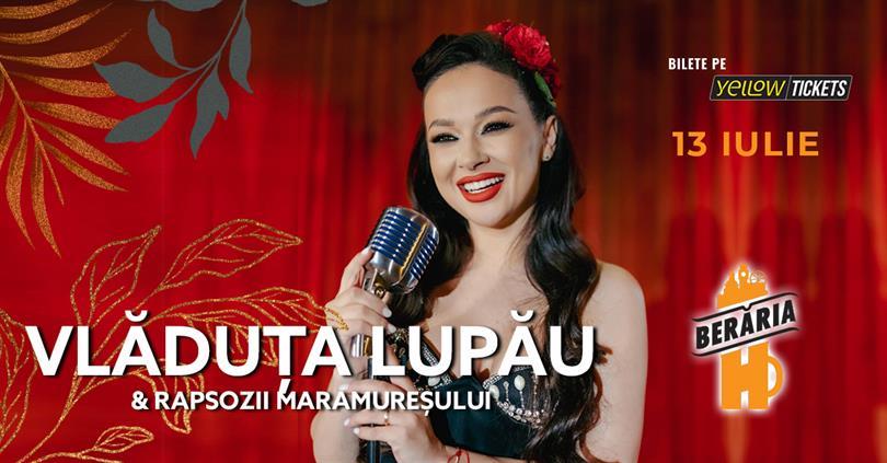 Concert Vlăduța Lupău și Rapsozii Maramureșului în concert | București - Berăria H, joi, 13 iulie 2023 19:00, Beraria H