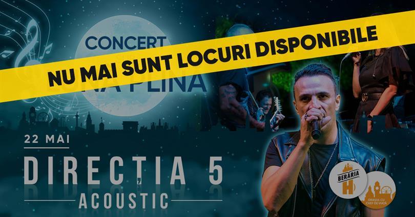 Concert Direcția 5 #Acoustic x Concert Sub Lună Plină | Berăria H, miercuri, 22 mai 2019 19:30, Beraria H