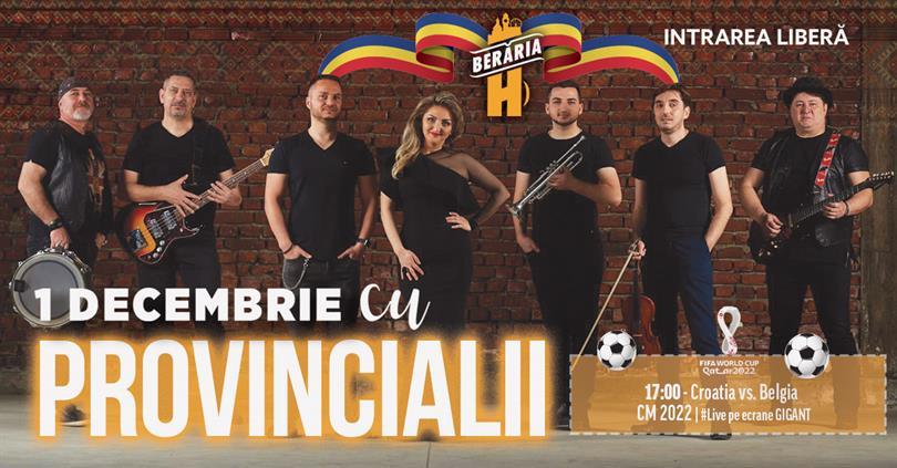 Concert 1 Decembrie cu Provincialii @ Berăria H + bonus: Croatia vs. Belgia (CM 2022), joi, 01 decembrie 2022 12:00, Beraria H