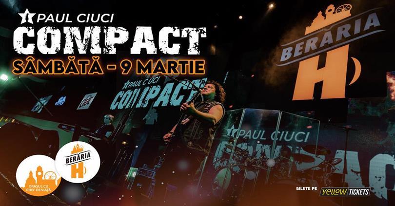 Concert Compact (Paul Ciuci)  în concert // București - Berăria H, sâmbătă, 09 martie 2024 17:00, Beraria H
