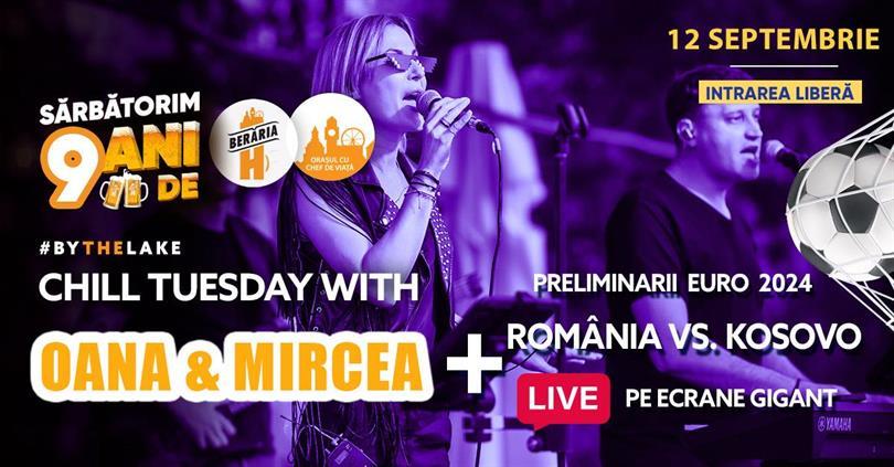 Concert Chill Tuesday /w Oana & Mircea + România vs. Kosovo (calificari EURO 2024), marți, 12 septembrie 2023 17:00, Beraria H