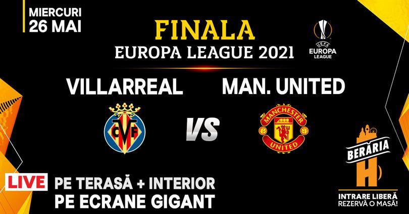 Concert Villarreal vs. Manchester United / Finala Europa League @ Berăria H, miercuri, 26 mai 2021 20:00, Beraria H