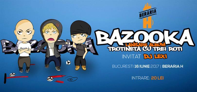 Concert Bazooka - Lansare album "Trotineta cu trei roți", vineri, 16 iunie 2017 21:00, Beraria H