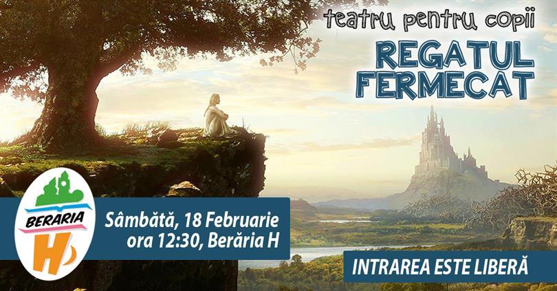 Concert Teatru pentru Copii - Regatul Fermecat, sâmbătă, 18 februarie 2017 11:30, Beraria H