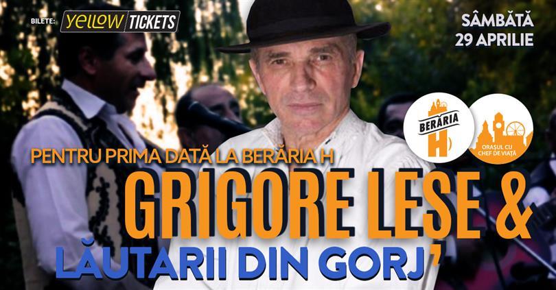 Concert Grigore Leșe și Lăutarii din Gorj | #PrimaDată la Berăria H, sâmbătă, 29 aprilie 2023 17:00, Beraria H