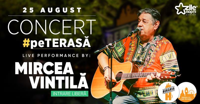 Concert Mircea Vintilă cântă pe terasa Berăriei H, marți, 25 august 2020 18:45, Beraria H