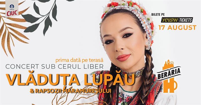 Concert Vlăduța Lupău și Rapsozii Maramureșului | Concert sub cerul liber, joi, 17 august 2023 18:00, Beraria H