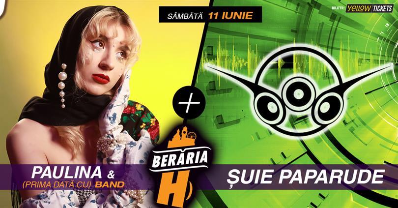 Concert Paulina & (prima dată cu) Band + Șuie Paparude | Seară de dans la Berăria H, sâmbătă, 11 iunie 2022 21:30, Beraria H