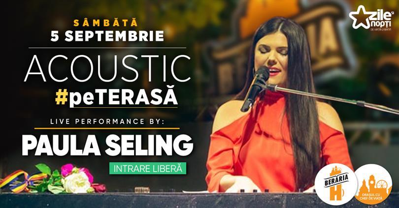 Concert Paula Seling / Acoustic #PeTerasă / Berăria H, sâmbătă, 05 septembrie 2020 20:00, Beraria H