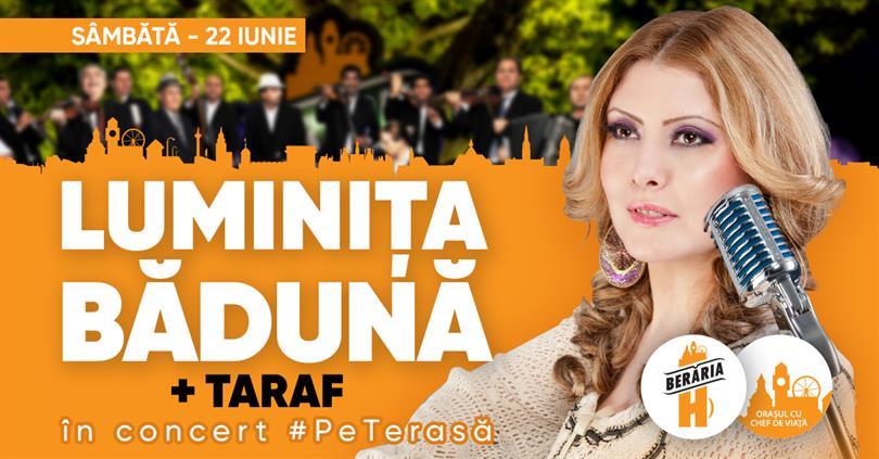 Concert Luminița Bădună + Taraf în Concert #PeTerasă, sâmbătă, 22 iunie 2019 20:00, Beraria H