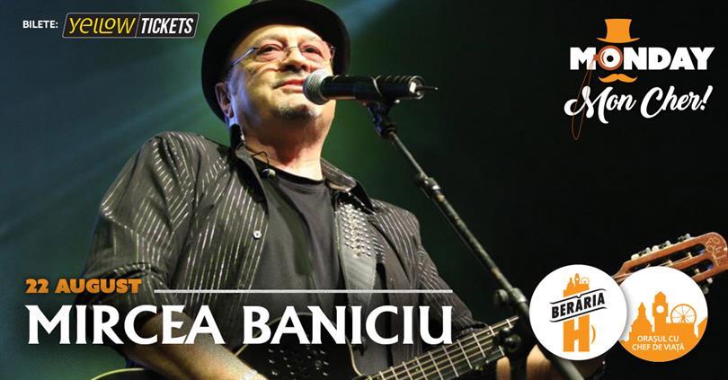 Concert Concert Mircea Baniciu & Band @ Monday, Mon Cher!, luni, 22 august 2022 17:45, Beraria H