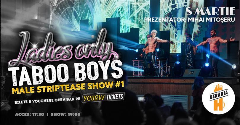 Concert Ladies-Only: Taboo Boys // Male Strippers // Show #1 (8 martie, ora 19:00), miercuri, 08 martie 2023 17:00, Beraria H