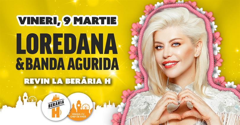 Concert Loredana & Banda Agurida revin la Berăria H, vineri, 09 martie 2018 20:00, Beraria H