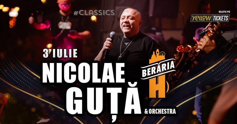 Concert Nicolae Guță și orchestra în concert la Berăria H | #Classics, joi, 03 iulie 2025 20:00, Beraria H