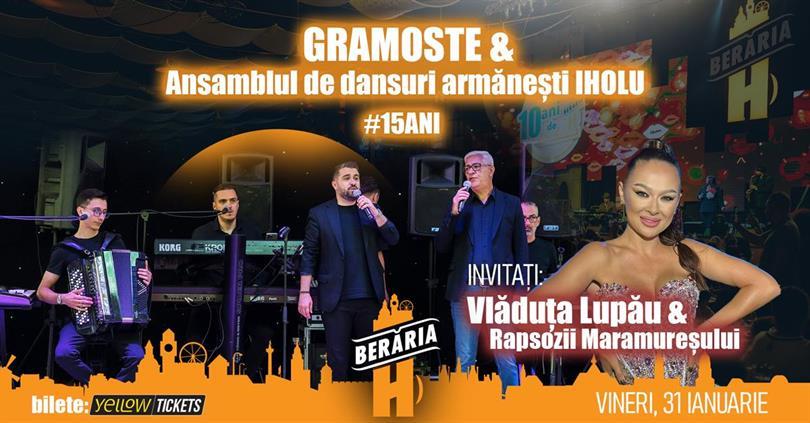 Concert Gramoste 15 ani X Vlăduța Lupău | Ansamblul de dansuri armănești IHOLU | Rapsozii Maramureșului, vineri, 31 ianuarie 2025 19:00, Beraria H