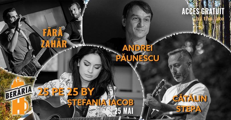 Concert 25 pe 25 by Ștefania Iacob & Fără Zahăr, Andrei Păunescu, C. Stepa // #ByTheLake, joi, 25 mai 2023 17:00, Beraria H